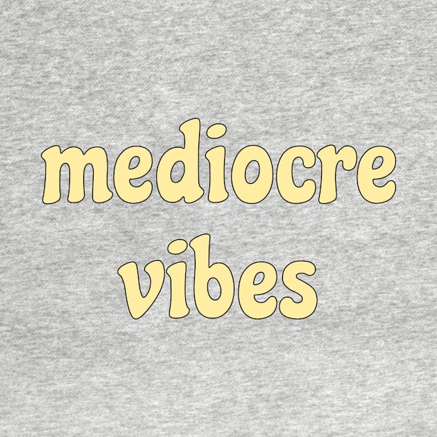 mediocre  vibes by AKdesign